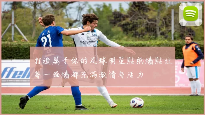 打造属于你的足球明星贴纸墙贴让每一面墙都充满激情与活力