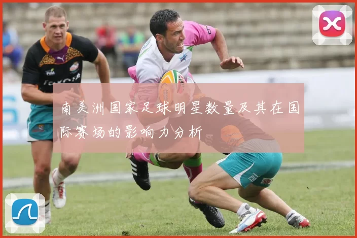 南美洲国家足球明星数量及其在国际赛场的影响力分析