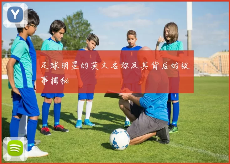 足球明星的英文名称及其背后的故事揭秘