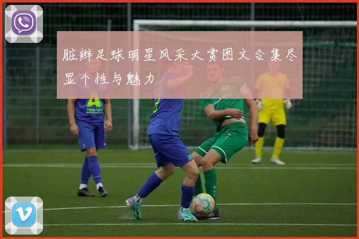 脏辫足球明星风采大赏图文合集尽显个性与魅力
