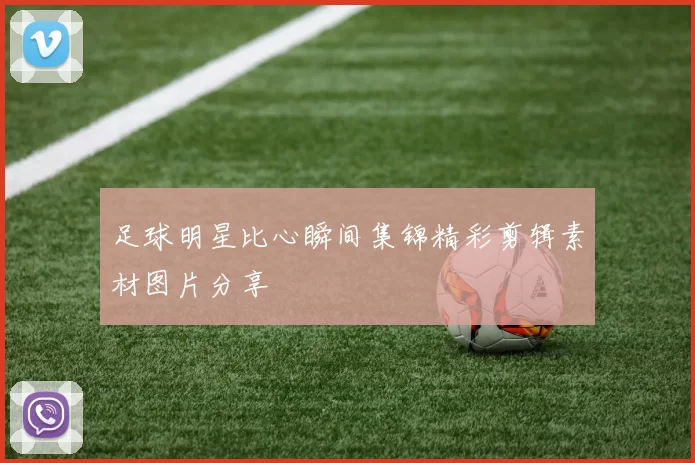 足球明星比心瞬间集锦精彩剪辑素材图片分享