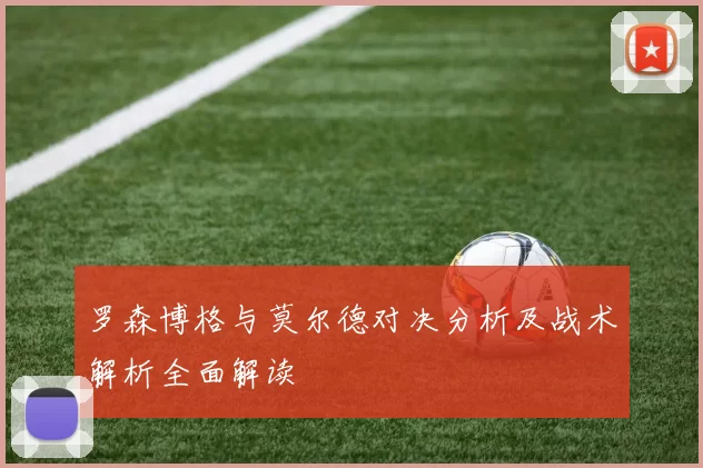 罗森博格与莫尔德对决分析及战术解析全面解读