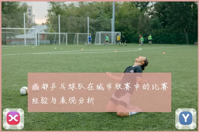 成都乒乓球队在城市联赛中的比赛经验与表现分析