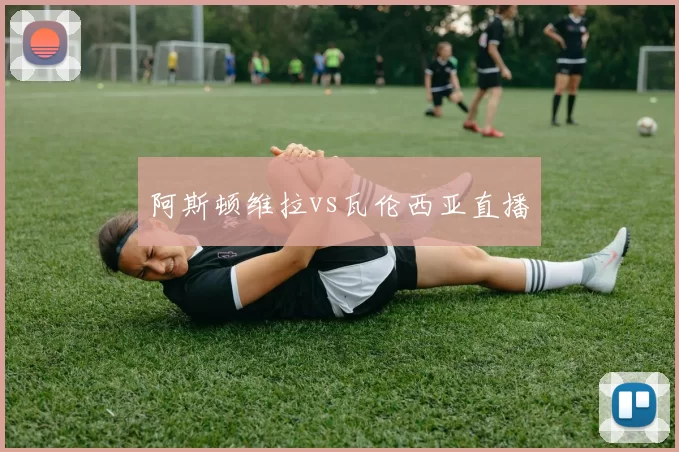 阿斯顿维拉vs瓦伦西亚直播