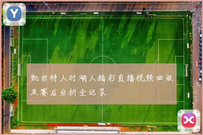 凯尔特人对湖人精彩直播视频回放及赛后分析全记录