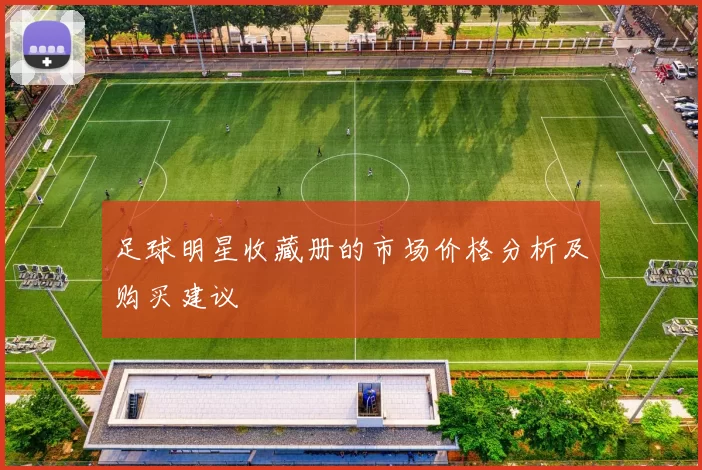 足球明星收藏册的市场价格分析及购买建议